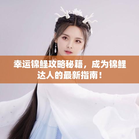 幸運錦鯉攻略秘籍，成為錦鯉達人的最新指南！