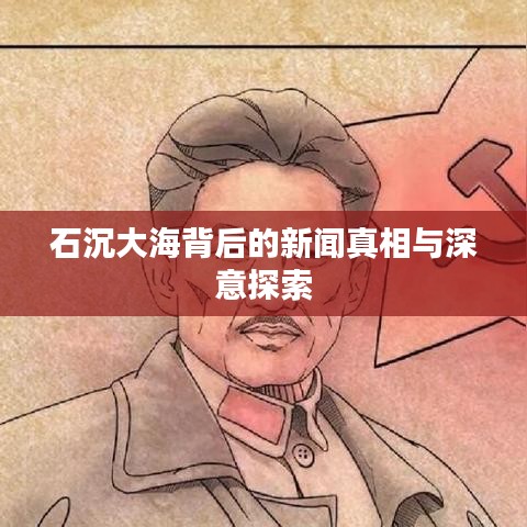 石沉大海背后的新聞?wù)嫦嗯c深意探索