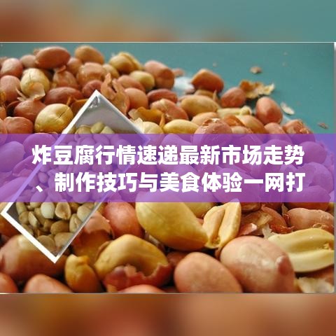 炸豆腐行情速遞最新市場走勢、制作技巧與美食體驗一網(wǎng)打盡