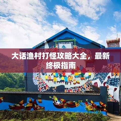 大話漁村打怪攻略大全，最新終極指南