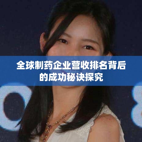 全球制藥企業(yè)營收排名背后的成功秘訣探究