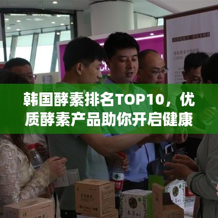 韓國酵素排名TOP10，優(yōu)質(zhì)酵素產(chǎn)品助你開啟健康生活之門