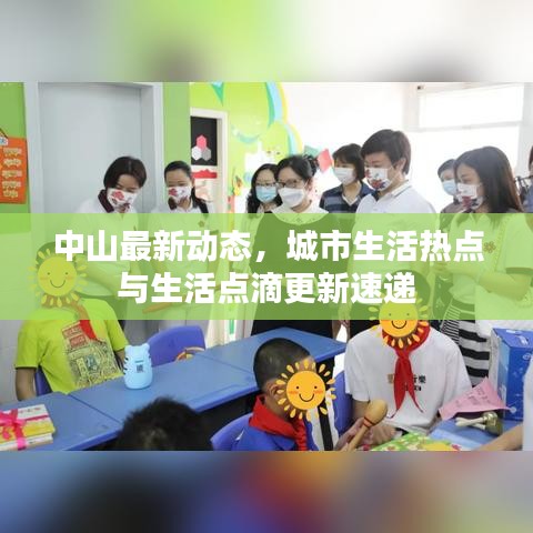 中山最新動(dòng)態(tài)，城市生活熱點(diǎn)與生活點(diǎn)滴更新速遞