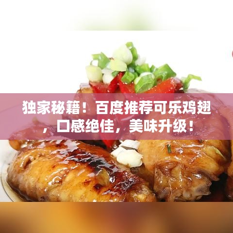 獨(dú)家秘籍！百度推薦可樂(lè)雞翅，口感絕佳，美味升級(jí)！
