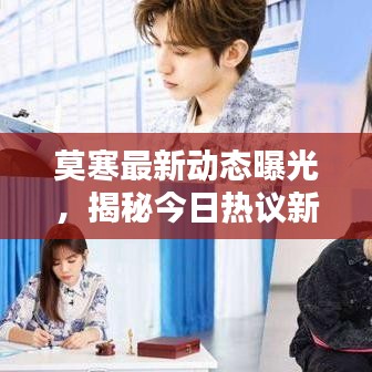 莫寒最新動態(tài)曝光，揭秘今日熱議新聞與內(nèi)幕