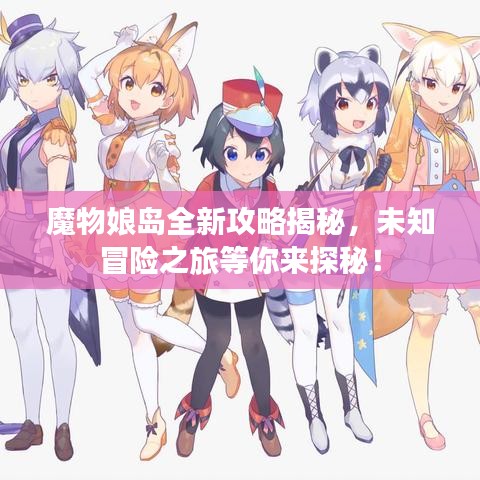 魔物娘島全新攻略揭秘，未知冒險(xiǎn)之旅等你來(lái)探秘！