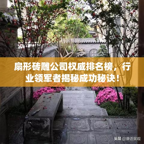 扇形磚雕公司權威排名榜，行業(yè)領軍者揭秘成功秘訣！