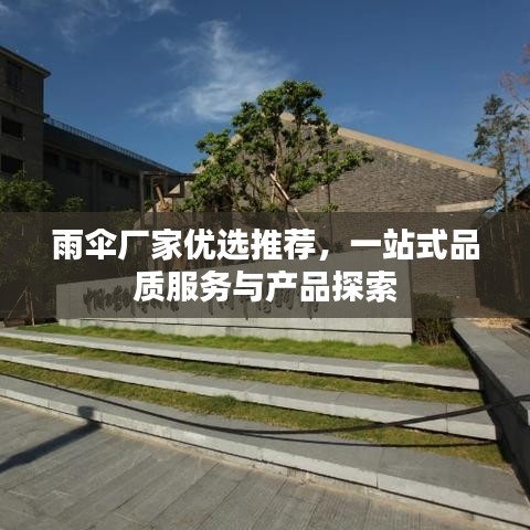 雨傘廠家優(yōu)選推薦，一站式品質(zhì)服務(wù)與產(chǎn)品探索