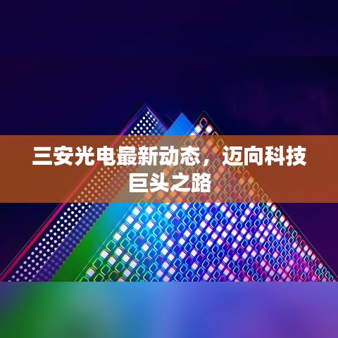 三安光電最新動態(tài)，邁向科技巨頭之路