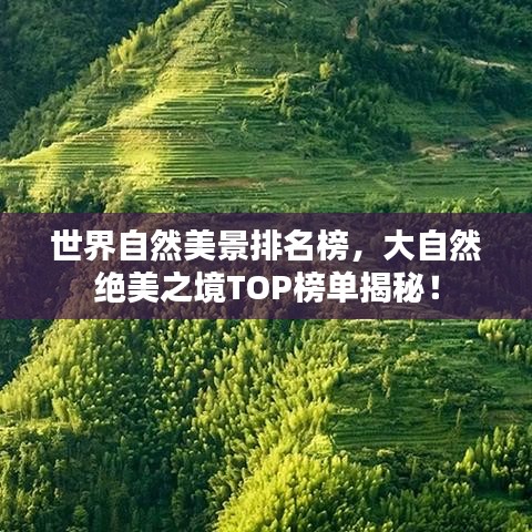 世界自然美景排名榜，大自然絕美之境TOP榜單揭秘！