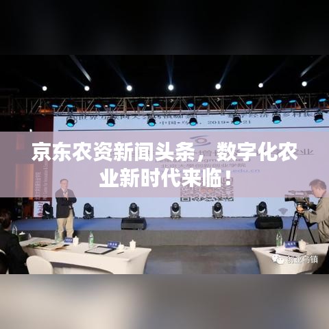 京東農(nóng)資新聞頭條，數(shù)字化農(nóng)業(yè)新時代來臨！