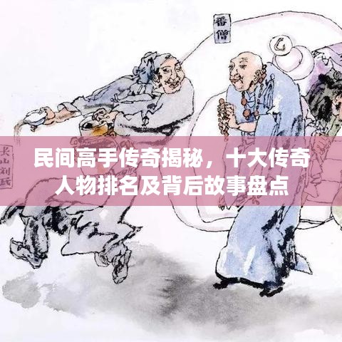 民間高手傳奇揭秘，十大傳奇人物排名及背后故事盤點(diǎn)