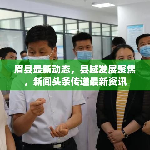 眉縣最新動態(tài)，縣域發(fā)展聚焦，新聞頭條傳遞最新資訊