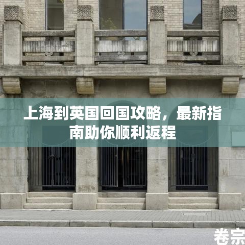 上海到英國(guó)回國(guó)攻略，最新指南助你順利返程