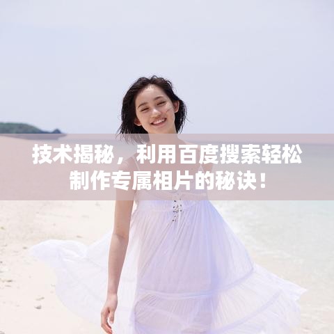 技術(shù)揭秘，利用百度搜索輕松制作專屬相片的秘訣！