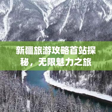 新疆旅游攻略首站探秘，無限魅力之旅