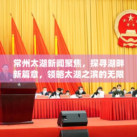 常州太湖新聞聚焦，探尋湖畔新篇章，領(lǐng)略太湖之濱的無限魅力