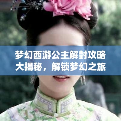 夢幻西游公主解封攻略大揭秘，解鎖夢幻之旅，暢游奇幻世界！