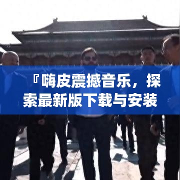 『嗨皮震撼音樂，探索最新版下載與安裝指南』