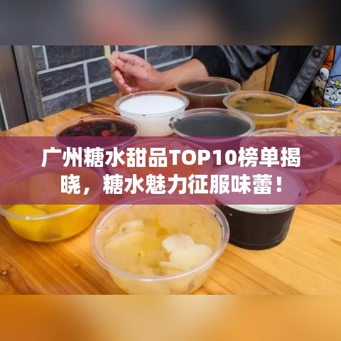 廣州糖水甜品TOP10榜單揭曉，糖水魅力征服味蕾！