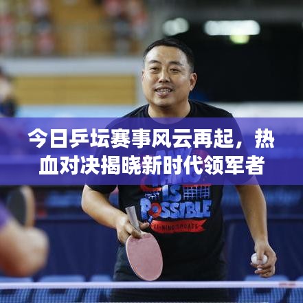 今日乒壇賽事風(fēng)云再起，熱血對決揭曉新時(shí)代領(lǐng)軍者！