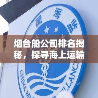 煙臺船公司排名揭秘，探尋海上運(yùn)輸領(lǐng)域的佼佼者