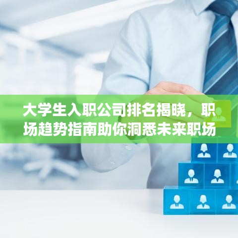 大學(xué)生入職公司排名揭曉，職場(chǎng)趨勢(shì)指南助你洞悉未來職場(chǎng)發(fā)展之路！