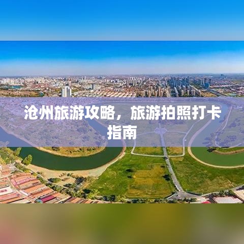 滄州旅游攻略，旅游拍照打卡指南