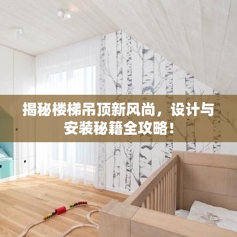 揭秘樓梯吊頂新風(fēng)尚，設(shè)計(jì)與安裝秘籍全攻略！