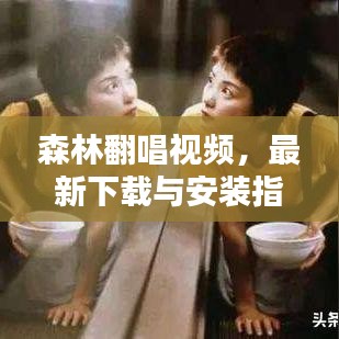 森林翻唱視頻，最新下載與安裝指南攻略