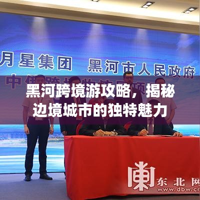 黑河跨境游攻略，揭秘邊境城市的獨(dú)特魅力
