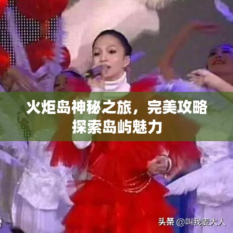 火炬島神秘之旅，完美攻略探索島嶼魅力