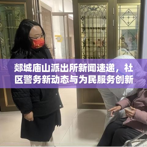 郯城廟山派出所新聞速遞，社區(qū)警務(wù)新動態(tài)與為民服務(wù)創(chuàng)新舉措