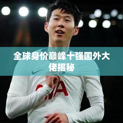 全球身價巔峰十強國外大佬揭秘