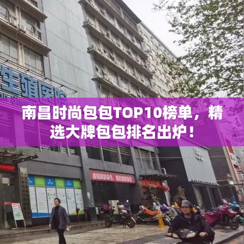南昌時尚包包TOP10榜單，精選大牌包包排名出爐！