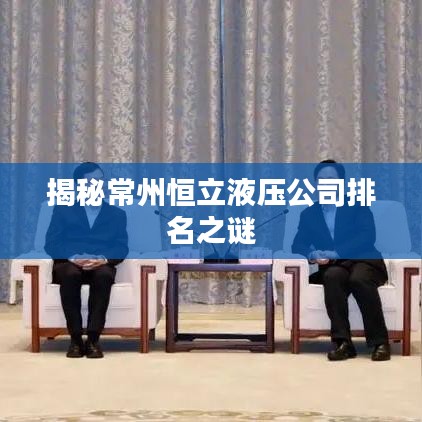 揭秘常州恒立液壓公司排名之謎