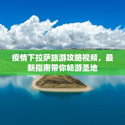 疫情下拉薩旅游攻略視頻，最新指南帶你暢游圣地
