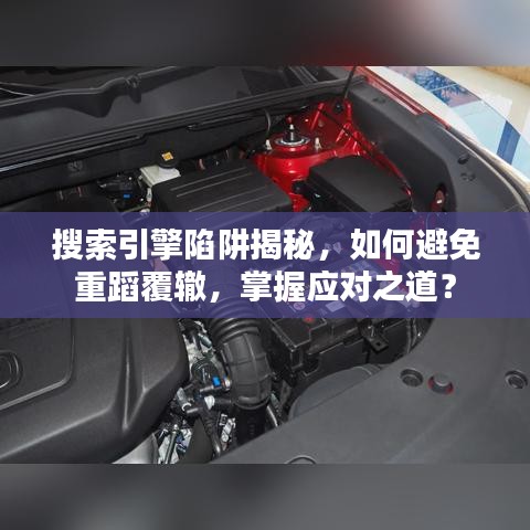 搜索引擎陷阱揭秘，如何避免重蹈覆轍，掌握應(yīng)對(duì)之道？