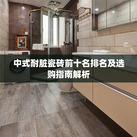 中式耐臟瓷磚前十名排名及選購指南解析