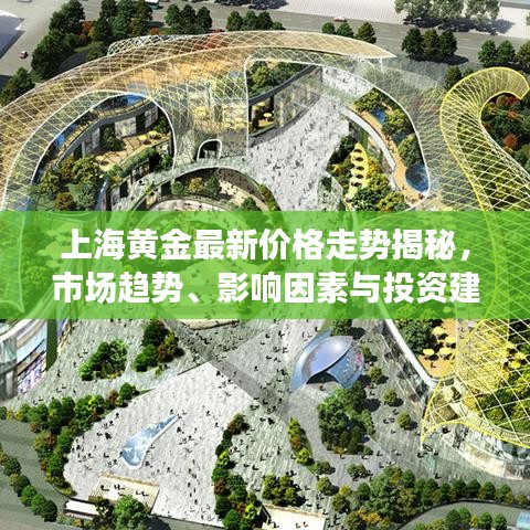 上海黃金最新價(jià)格走勢揭秘，市場趨勢、影響因素與投資建議一網(wǎng)打盡