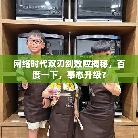 網(wǎng)絡(luò)時(shí)代雙刃劍效應(yīng)揭秘，百度一下，事態(tài)升級(jí)？