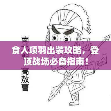 食人項(xiàng)羽出裝攻略，登頂戰(zhàn)場必備指南！