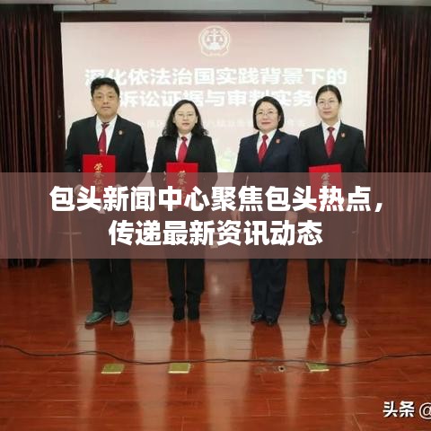 包頭新聞中心聚焦包頭熱點，傳遞最新資訊動態(tài)