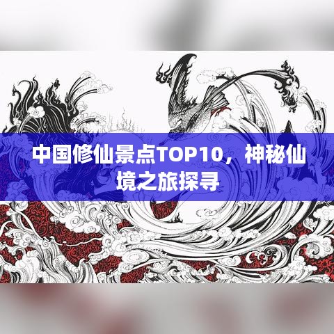 中國(guó)修仙景點(diǎn)TOP10，神秘仙境之旅探尋