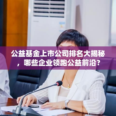 公益基金上市公司排名大揭秘，哪些企業(yè)領跑公益前沿？