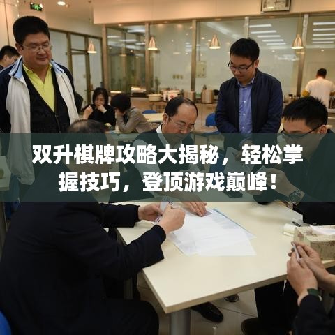 雙升棋牌攻略大揭秘，輕松掌握技巧，登頂游戲巔峰！