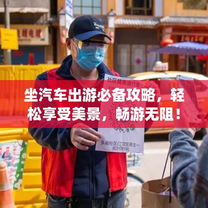 坐汽車出游必備攻略，輕松享受美景，暢游無(wú)阻！
