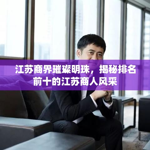 江蘇商界璀璨明珠，揭秘排名前十的江蘇商人風(fēng)采