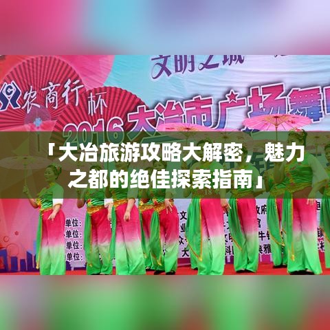 「大冶旅游攻略大解密，魅力之都的絕佳探索指南」