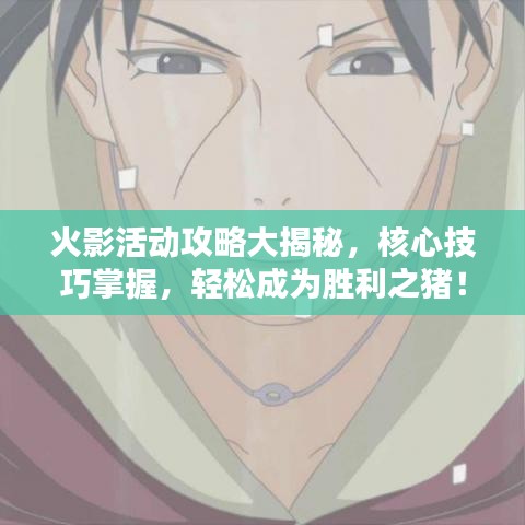 火影活動攻略大揭秘，核心技巧掌握，輕松成為勝利之豬！